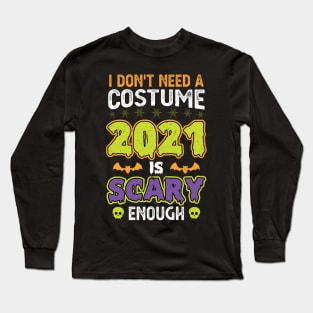 I don't need a costume 2021 is scary enough Long Sleeve T-Shirt